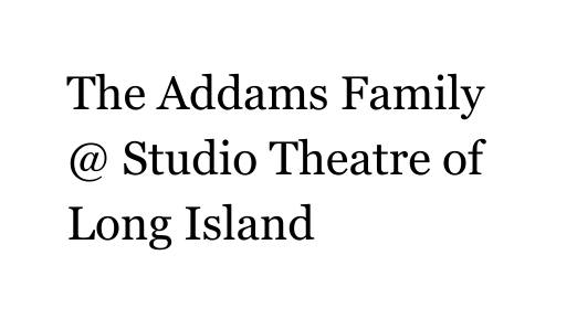 The Addams Family Studio Theatre of Long Island