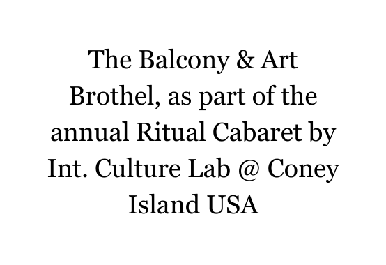 The Balcony Art Brothel as part of the annual Ritual Cabaret by Int Culture Lab Coney Island USA